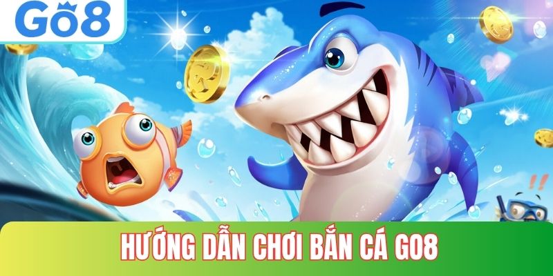Hướng dẫn chơi bắn cá tại Go8