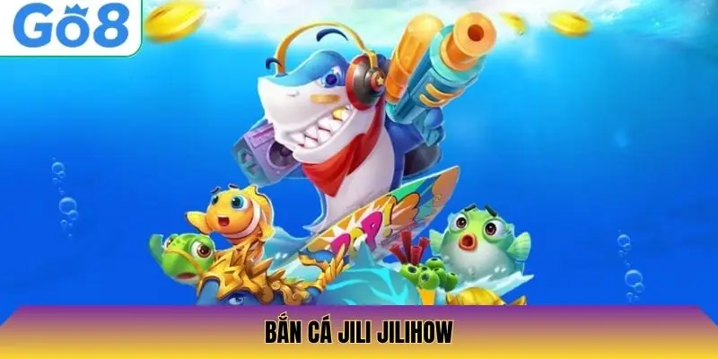 Bắn Cá Jili Jilihow