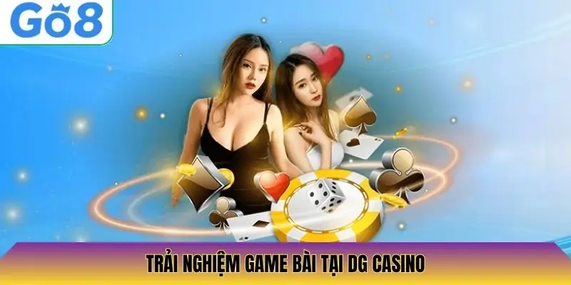 Trải nghiệm game bài tại DG Casino
